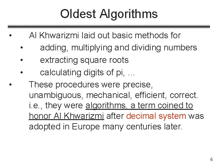 Oldest Algorithms • Al Khwarizmi laid out basic methods for • adding, multiplying and