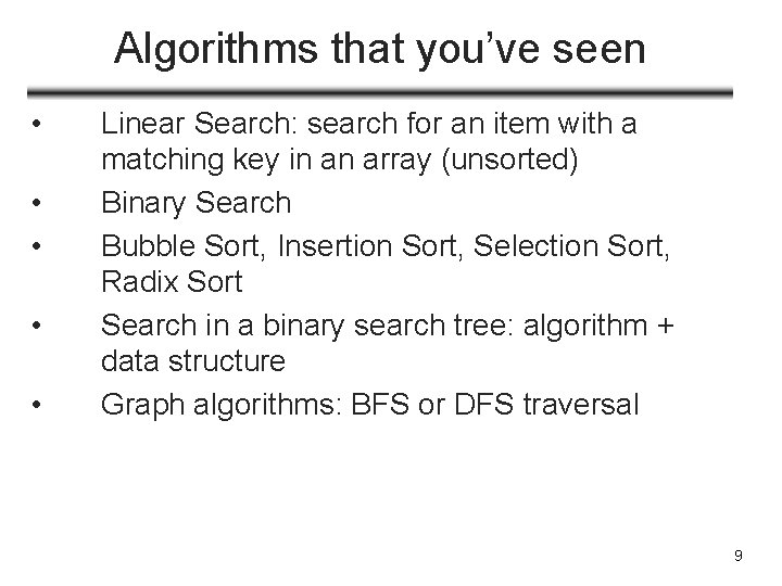 Algorithms that you’ve seen • • • Linear Search: search for an item with