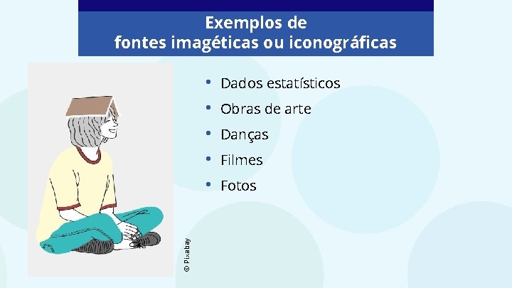 Exemplos de fontes imagéticas ou iconográficas © Pixabay • • • Dados estatísticos Obras