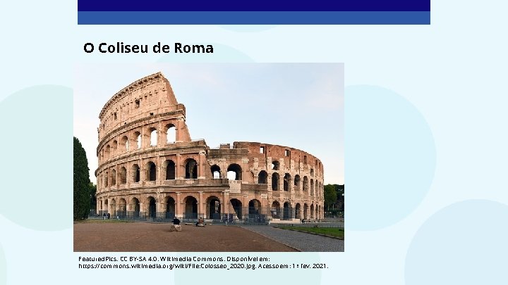 O Coliseu de Roma Featured. Pics. CC BY-SA 4. 0. Wikimedia Commons. Disponível em: