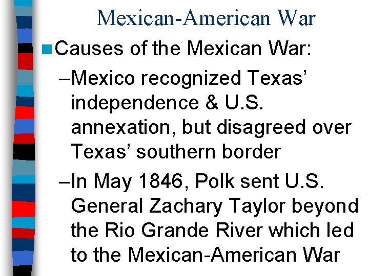 Mexican-American War n Causes of the Mexican War: –Mexico recognized Texas’ independence & U.