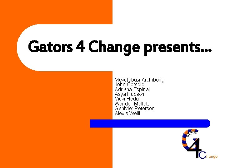 Gators 4 Change presents… Mekutabasi Archibong John Corsbie Adriana Espinal Asya Hudson Vicki Heda