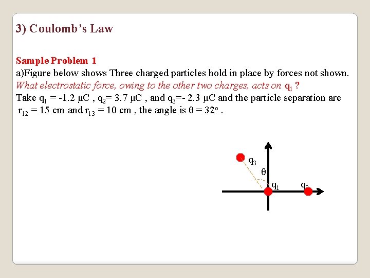 3) Coulomb’s Law Sample Problem 1 a)Figure below shows Three charged particles hold in