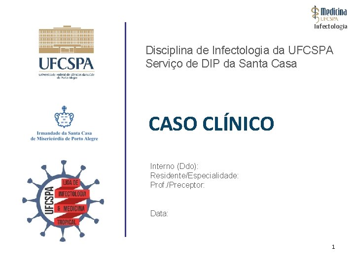 Infectologia Disciplina de Infectologia da UFCSPA Serviço de DIP da Santa Casa CASO CLÍNICO