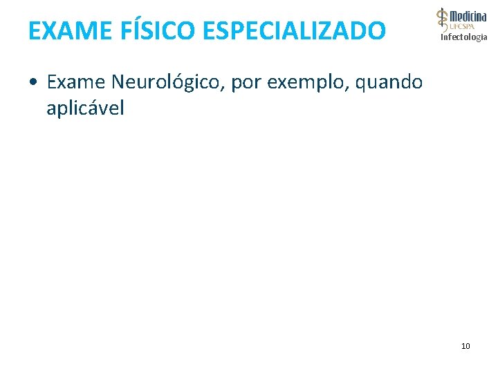 EXAME FÍSICO ESPECIALIZADO Infectologia • Exame Neurológico, por exemplo, quando aplicável 10 