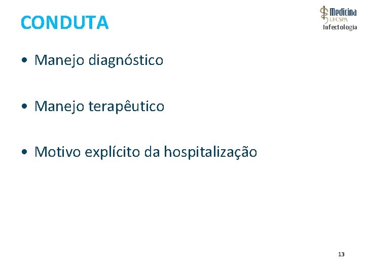 CONDUTA Infectologia • Manejo diagnóstico • Manejo terapêutico • Motivo explícito da hospitalização 13