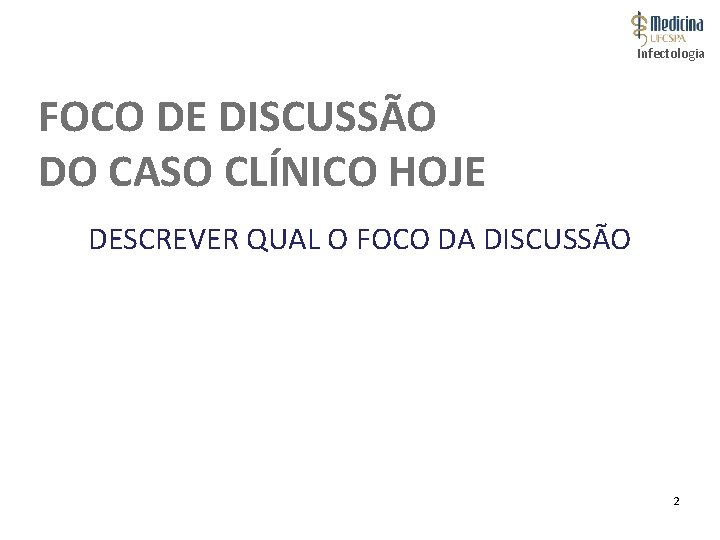 Infectologia FOCO DE DISCUSSÃO DO CASO CLÍNICO HOJE DESCREVER QUAL O FOCO DA DISCUSSÃO