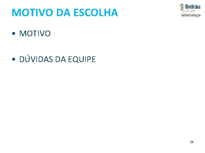 MOTIVO DA ESCOLHA Infectologia • MOTIVO • DÚVIDAS DA EQUIPE 24 