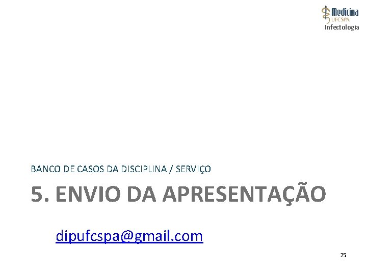 Infectologia BANCO DE CASOS DA DISCIPLINA / SERVIÇO 5. ENVIO DA APRESENTAÇÃO dipufcspa@gmail. com