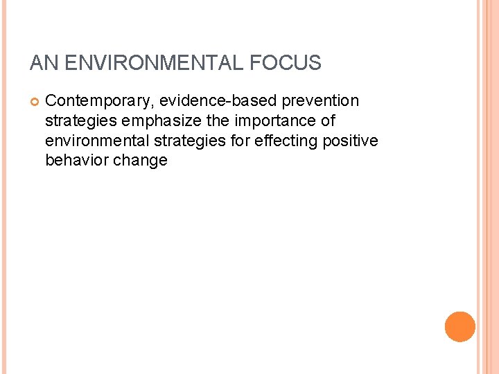 AN ENVIRONMENTAL FOCUS Contemporary, evidence-based prevention strategies emphasize the importance of environmental strategies for AN ENVIRONMENTAL FOCUS Contemporary, evidence-based prevention strategies emphasize the importance of environmental strategies for