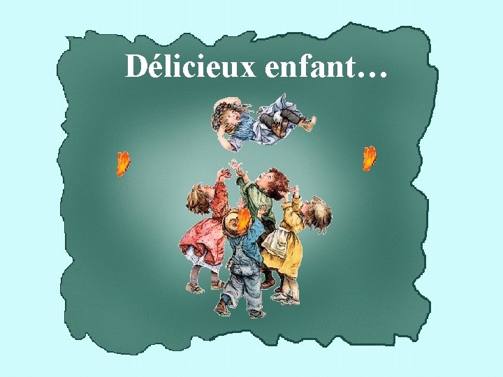 Délicieux enfant… 