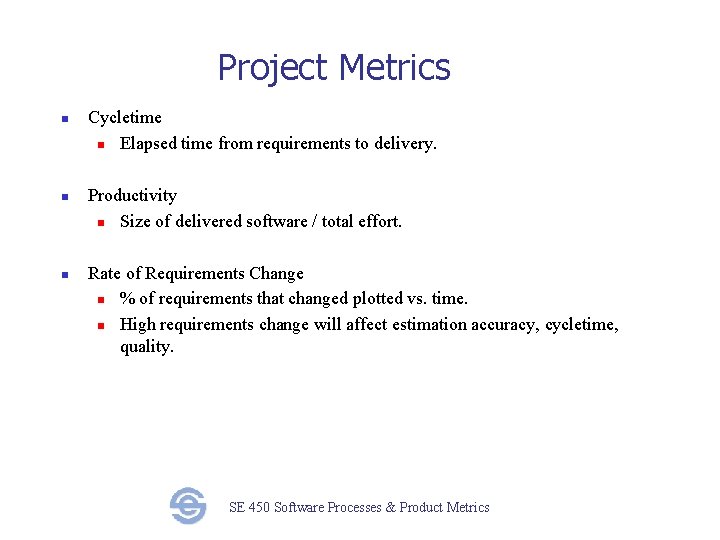 Project Metrics n n n Cycletime n Elapsed time from requirements to delivery. Productivity