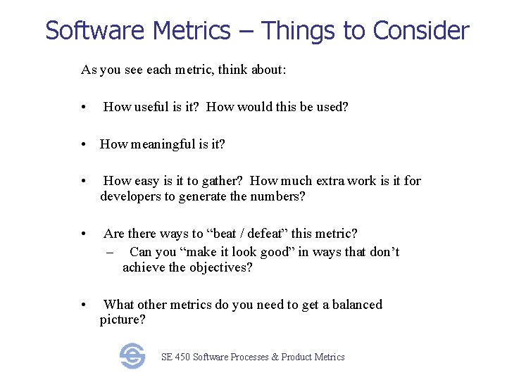 Software Metrics – Things to Consider As you see each metric, think about: •