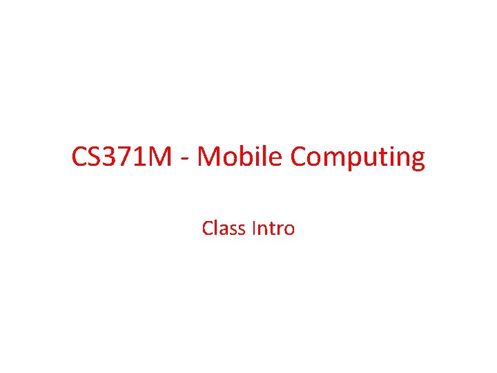 CS 371 M - Mobile Computing Class Intro 