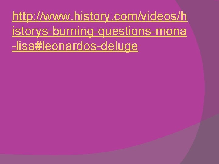 http: //www. history. com/videos/h istorys-burning-questions-mona -lisa#leonardos-deluge 