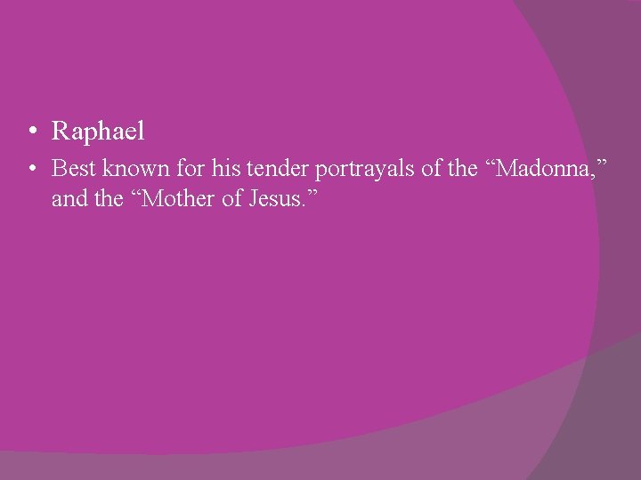  • Raphael • Best known for his tender portrayals of the “Madonna, ”