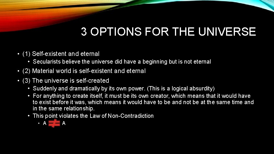 3 OPTIONS FOR THE UNIVERSE • (1) Self-existent and eternal • Secularists believe the