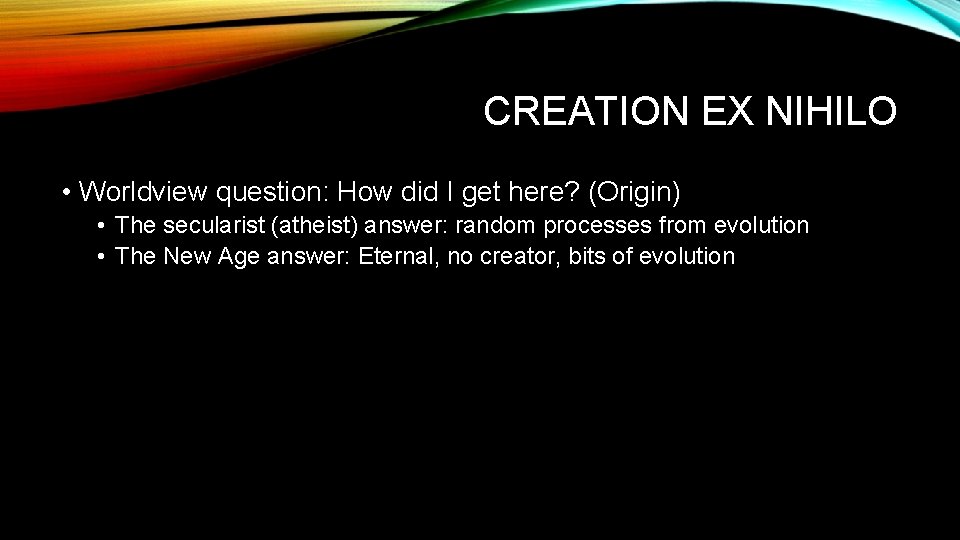 CREATION EX NIHILO • Worldview question: How did I get here? (Origin) • The