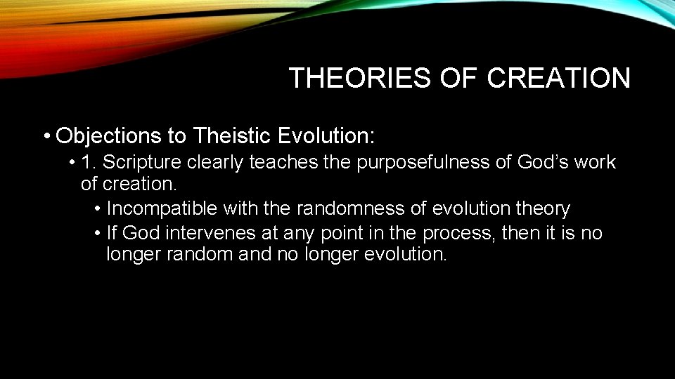 THEORIES OF CREATION • Objections to Theistic Evolution: • 1. Scripture clearly teaches the