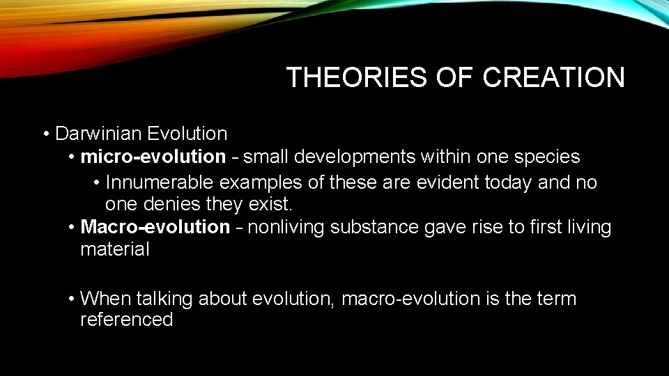 THEORIES OF CREATION • Darwinian Evolution • micro-evolution – small developments within one species