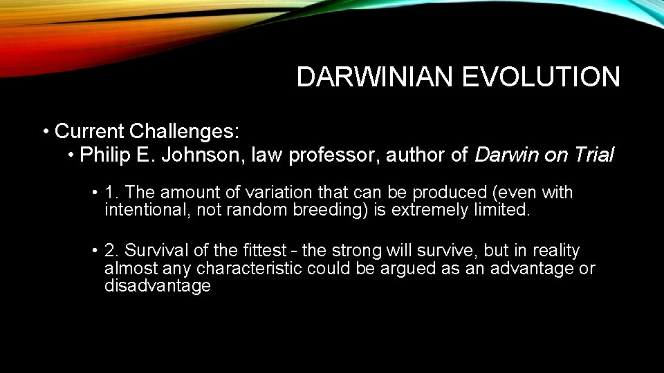 DARWINIAN EVOLUTION • Current Challenges: • Philip E. Johnson, law professor, author of Darwin