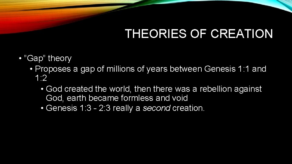 THEORIES OF CREATION • ”Gap” theory • Proposes a gap of millions of years