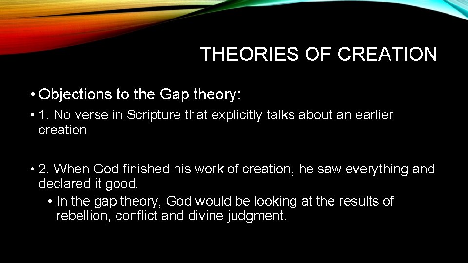 THEORIES OF CREATION • Objections to the Gap theory: • 1. No verse in