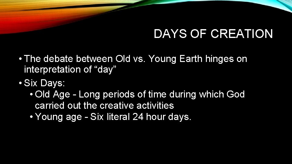 DAYS OF CREATION • The debate between Old vs. Young Earth hinges on interpretation