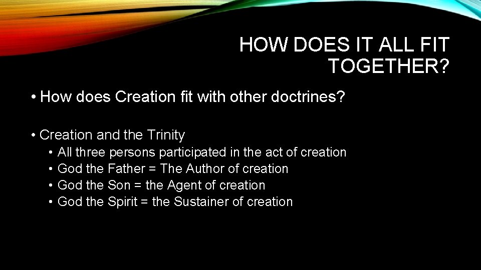 HOW DOES IT ALL FIT TOGETHER? • How does Creation fit with other doctrines?
