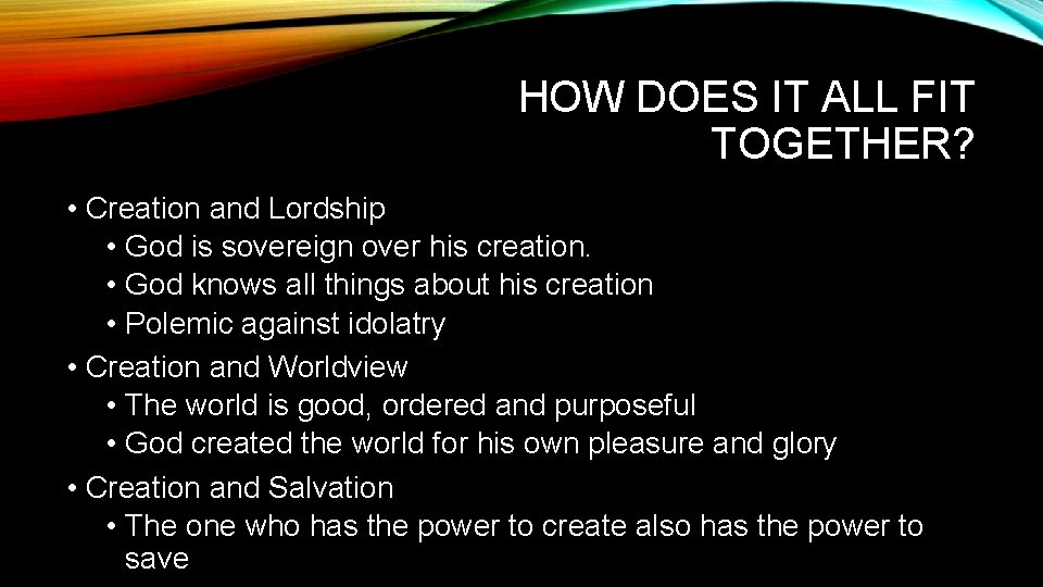 HOW DOES IT ALL FIT TOGETHER? • Creation and Lordship • God is sovereign