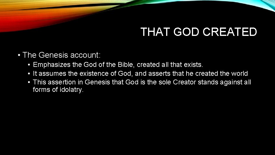 THAT GOD CREATED • The Genesis account: • Emphasizes the God of the Bible,