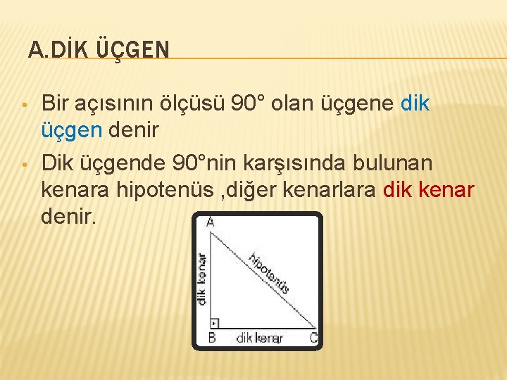 A. DİK ÜÇGEN • • Bir açısının ölçüsü 90° olan üçgene dik üçgen denir
