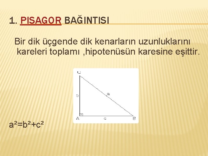 1. PISAGOR BAĞINTISI Bir dik üçgende dik kenarların uzunluklarını kareleri toplamı , hipotenüsün karesine