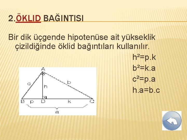 2. ÖKLID BAĞINTISI Bir dik üçgende hipotenüse ait yükseklik çizildiğinde öklid bağıntıları kullanılır. h²=p.