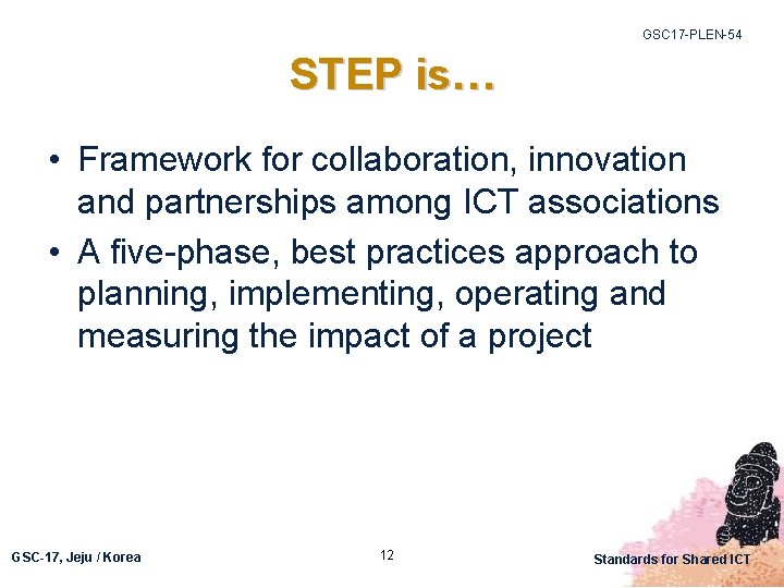 GSC 17 -PLEN-54 STEP is… • Framework for collaboration, innovation and partnerships among ICT