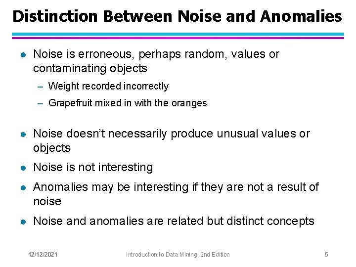 Distinction Between Noise and Anomalies l Noise is erroneous, perhaps random, values or contaminating