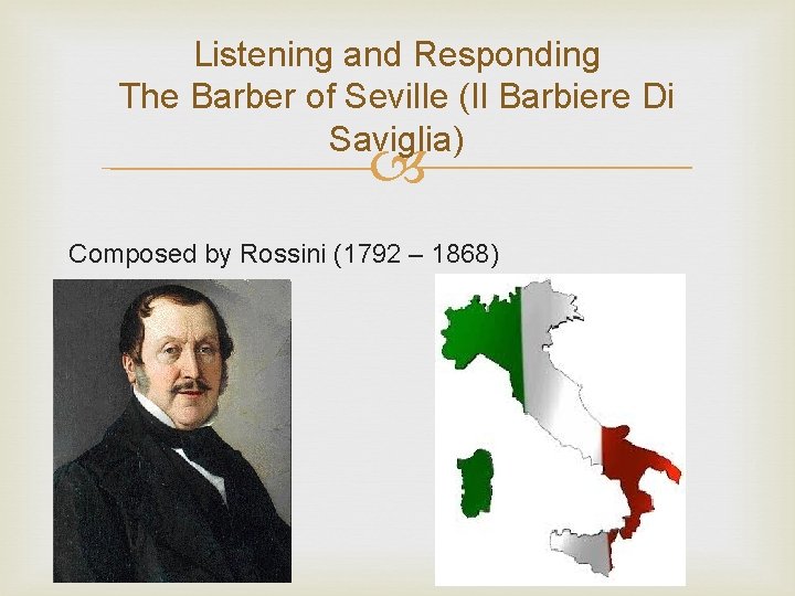 Listening and Responding The Barber of Seville (Il Barbiere Di Saviglia) Composed by Rossini