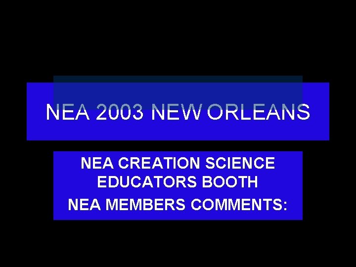 NEA 2003 NEW ORLEANS NEA CREATION SCIENCE EDUCATORS BOOTH NEA MEMBERS COMMENTS: 