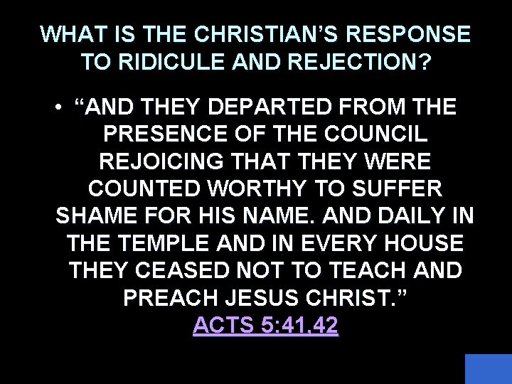 WHAT IS THE CHRISTIAN’S RESPONSE TO RIDICULE AND REJECTION? • “AND THEY DEPARTED FROM