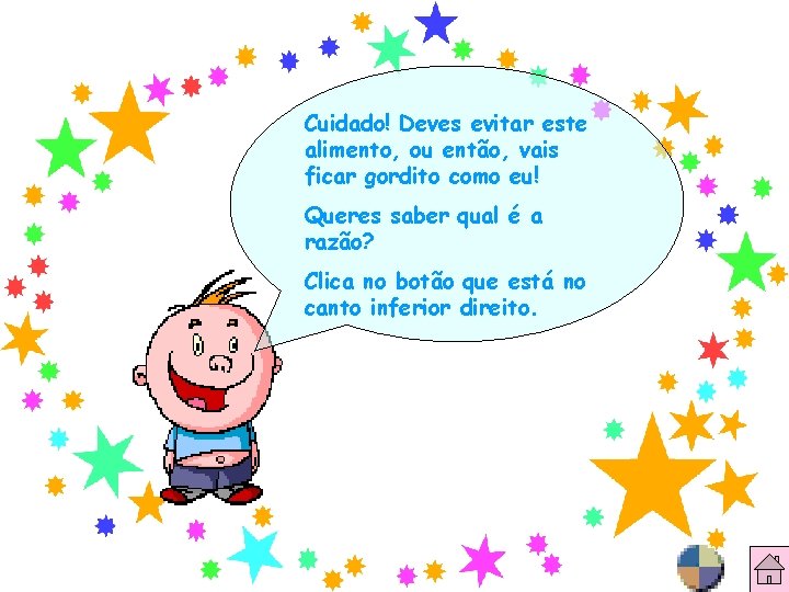 Cuidado! Deves evitar este alimento, ou então, vais ficar gordito como eu! Queres saber