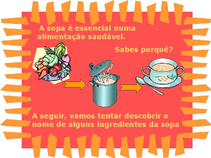 A sopa é essencial numa alimentação saudável. Sabes porquê? A seguir, vamos tentar descobrir