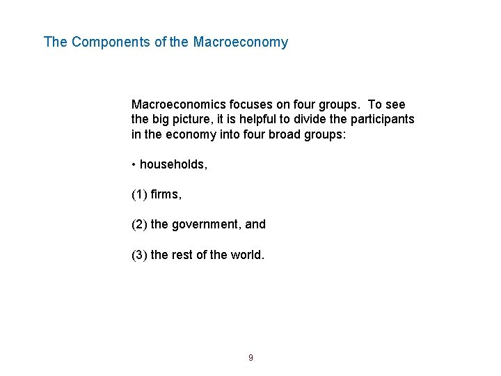 The Components of the Macroeconomy Macroeconomics focuses on four groups. To see the big