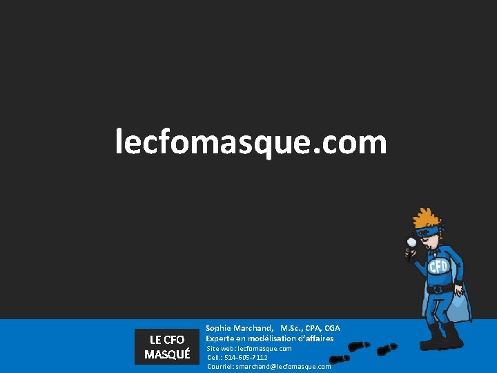 lecfomasque. com LE CFO MASQUÉ Sophie Marchand, M. Sc. , CPA, CGA Experte en