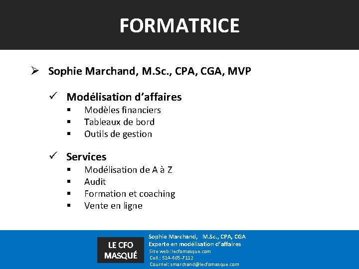 FORMATRICE Ø Sophie Marchand, M. Sc. , CPA, CGA, MVP ü Modélisation d’affaires §