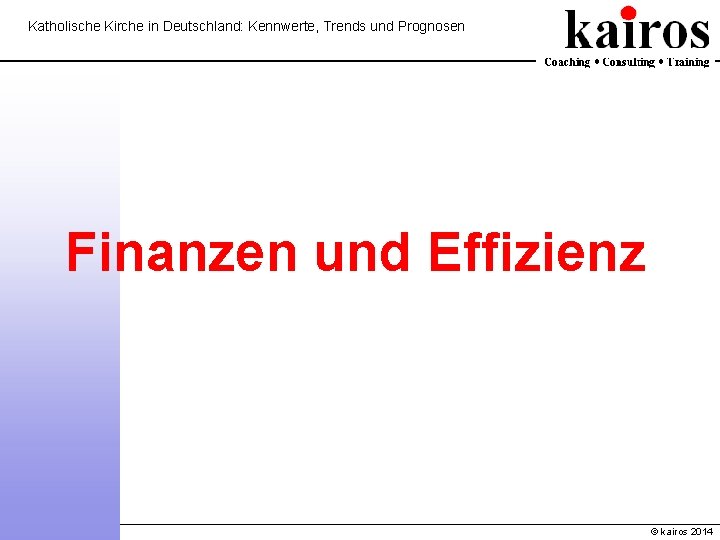 Katholische Kirche in Deutschland: Kennwerte, Trends und Prognosen Finanzen und Effizienz © kairos 2014