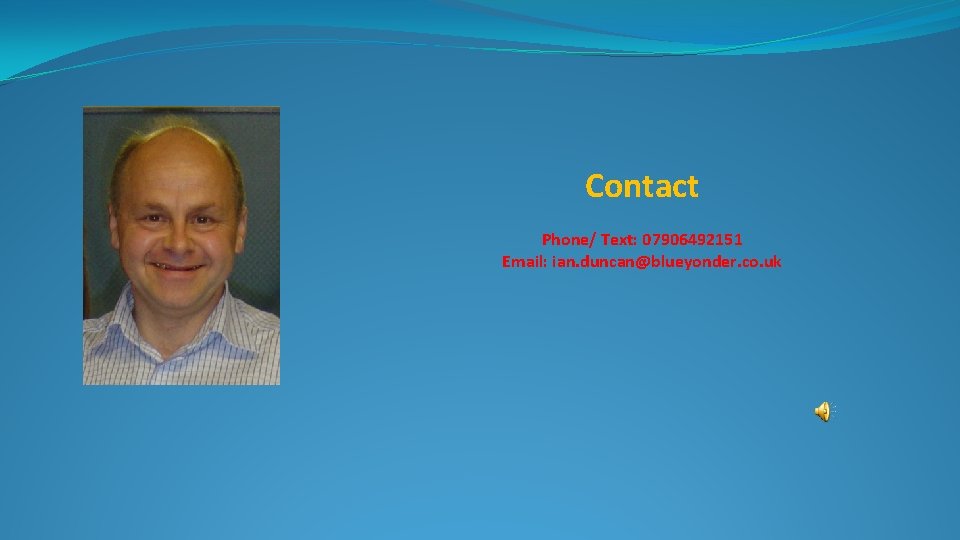 Contact Phone/ Text: 07906492151 Email: ian. duncan@blueyonder. co. uk 