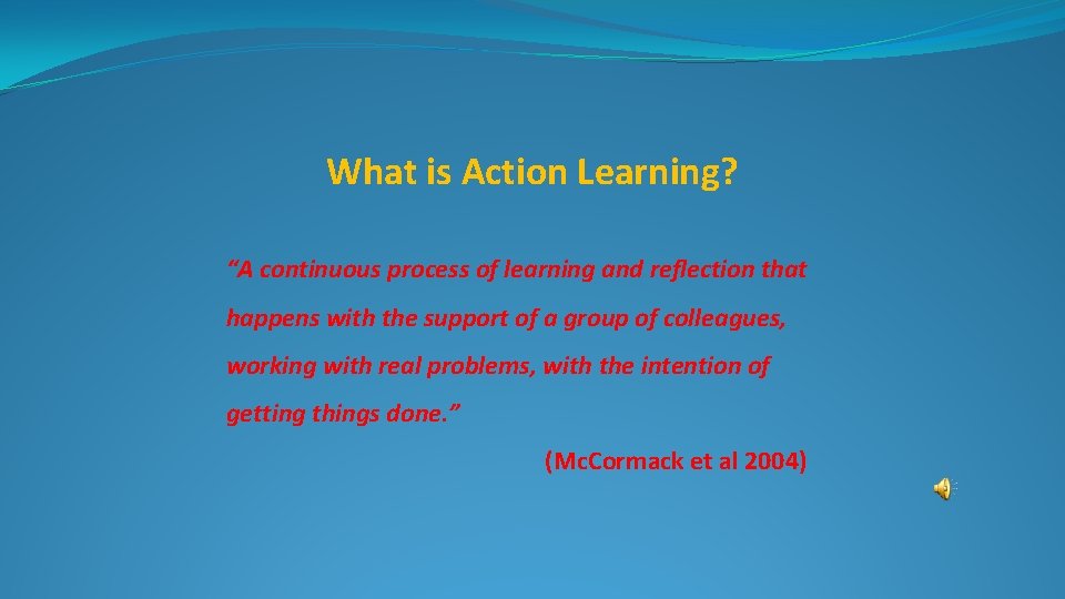 What is Action Learning? “A continuous process of learning and reflection that happens with
