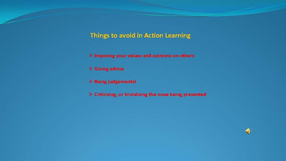 Things to avoid in Action Learning Ø Imposing your values and opinions on others