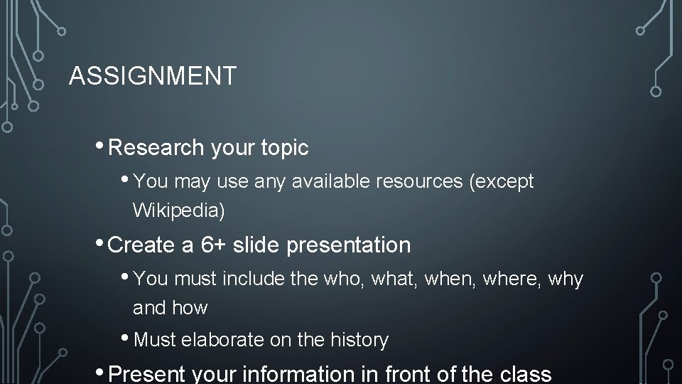 ASSIGNMENT • Research your topic • You may use any available resources (except Wikipedia)