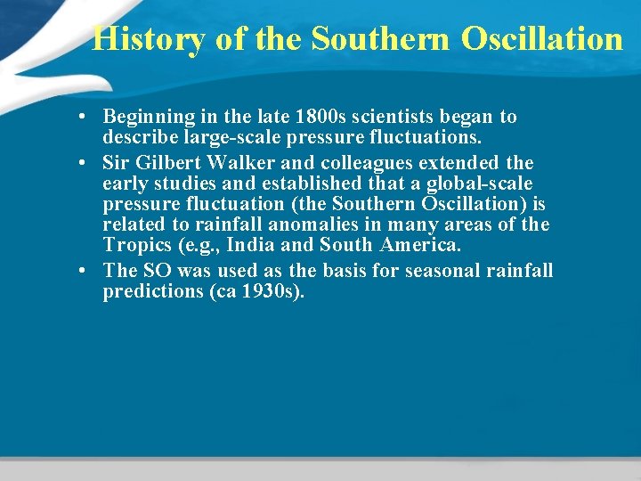 History of the Southern Oscillation • Beginning in the late 1800 s scientists began History of the Southern Oscillation • Beginning in the late 1800 s scientists began